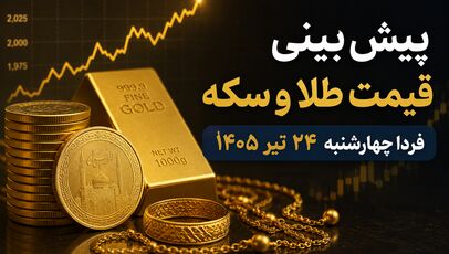 پیش‌بینی قیمت طلا و سکه فردا چهارشنبه ۲۴ تیر ۱۴۰۵ | بازار در انتظار ادامه روند صعودی یا اصلاح قیمت؟